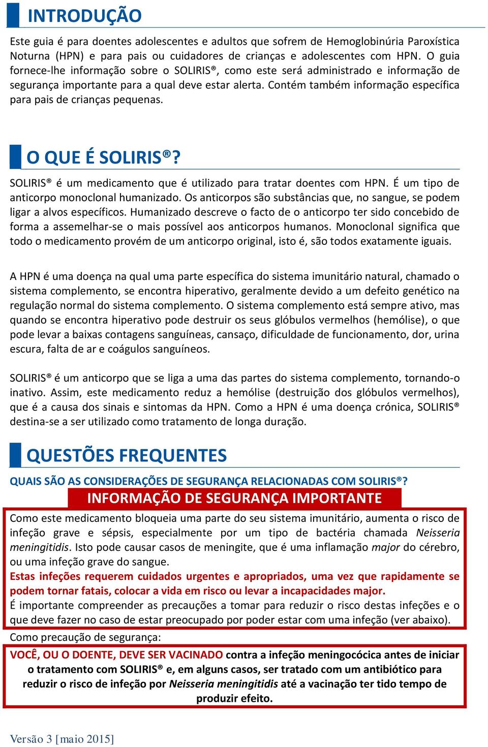 Contém também informação específica para pais de crianças pequenas. O QUE É SOLIRIS? SOLIRIS é um medicamento que é utilizado para tratar doentes com HPN. É um tipo de anticorpo monoclonal humanizado.