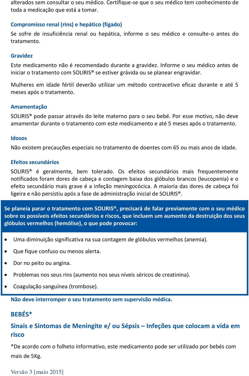 Gravidez Este medicamento não é recomendado durante a gravidez. Informe o seu médico antes de iniciar o tratamento com SOLIRIS se estiver grávida ou se planear engravidar.