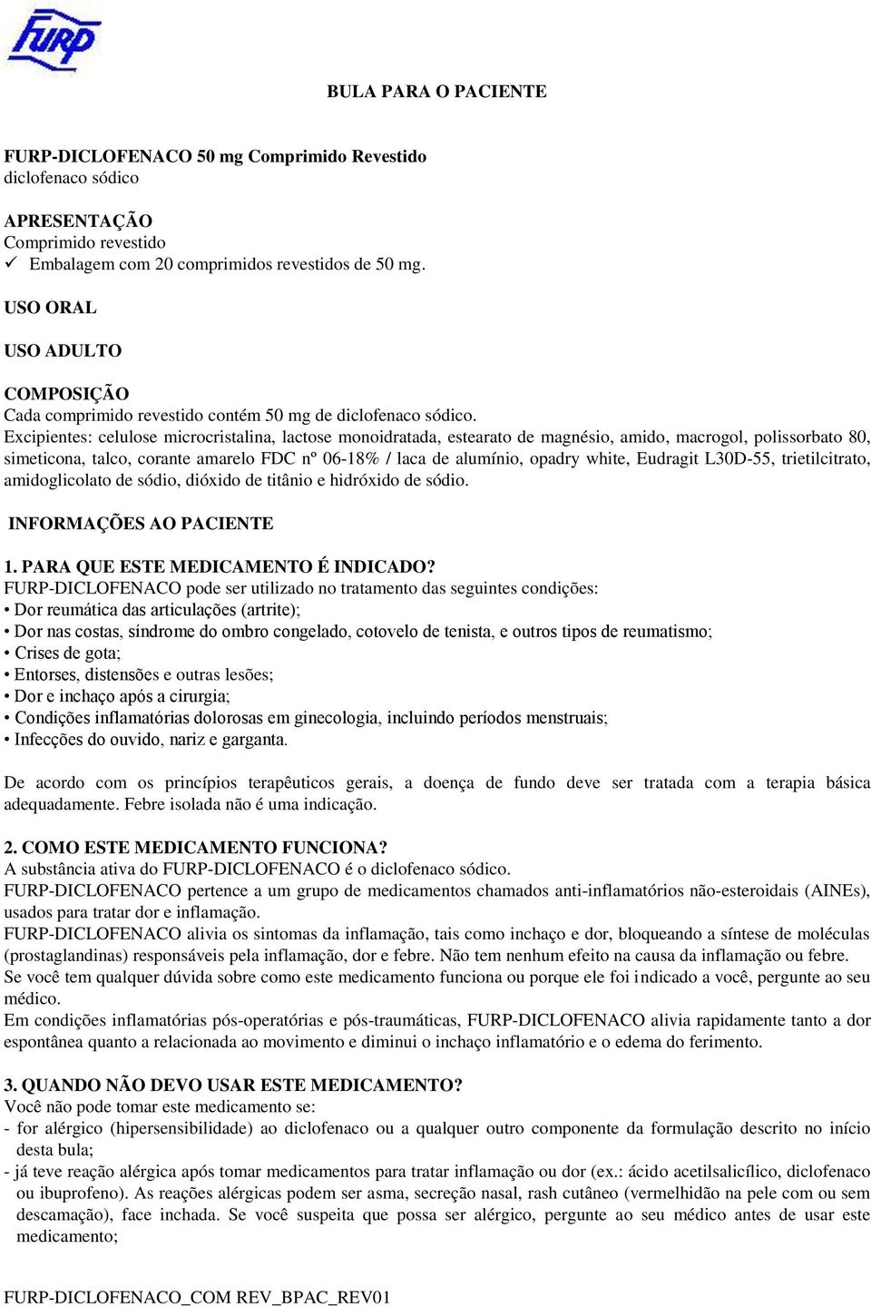 Excipientes: celulose microcristalina, lactose monoidratada, estearato de magnésio, amido, macrogol, polissorbato 80, simeticona, talco, corante amarelo FDC nº 06-18% / laca de alumínio, opadry