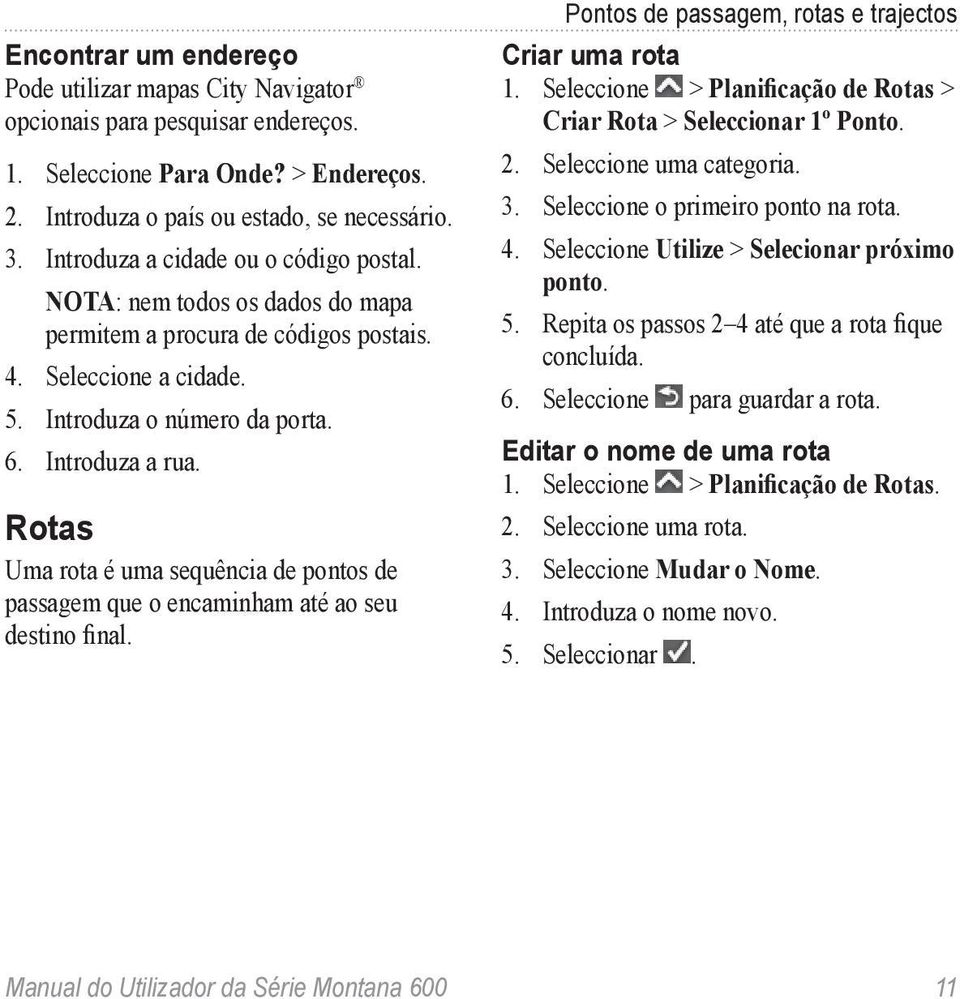 Rotas Uma rota é uma sequência de pontos de passagem que o encaminham até ao seu destino final. Pontos de passagem, rotas e trajectos Criar uma rota 1.