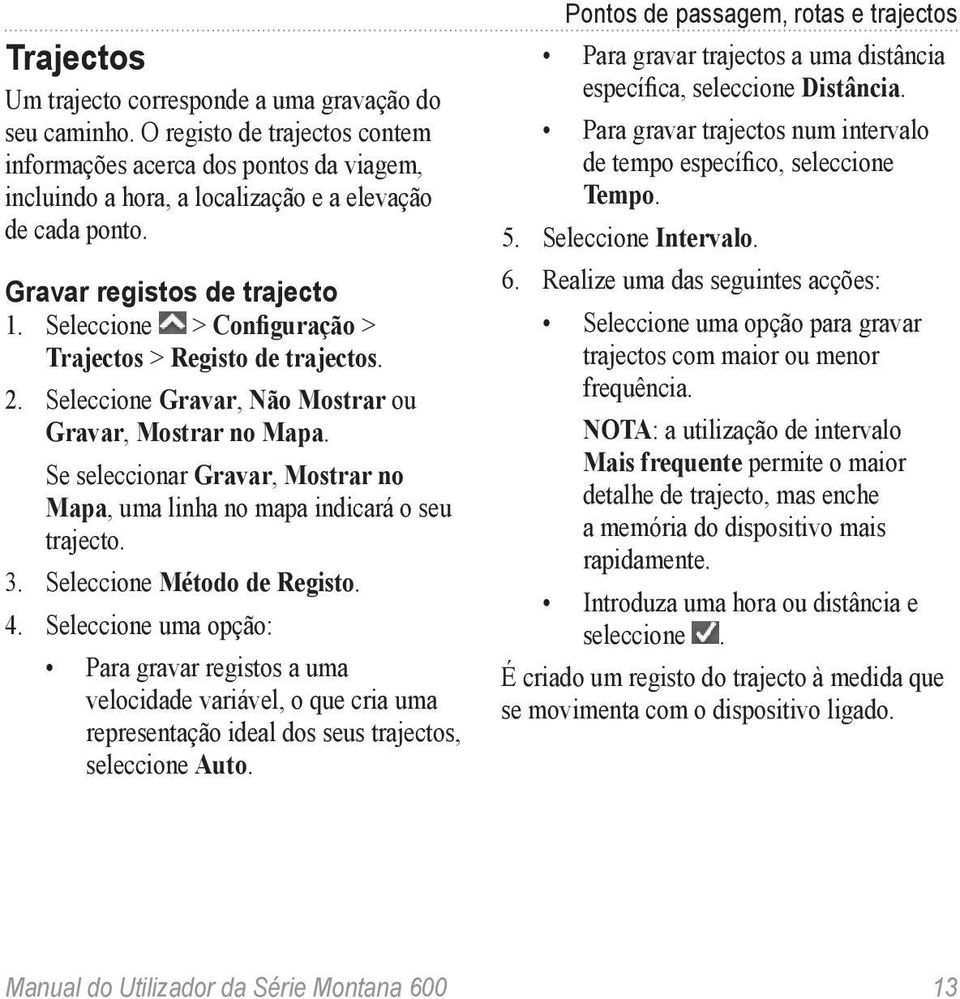 Se seleccionar Gravar, Mostrar no Mapa, uma linha no mapa indicará o seu trajecto. 3. Seleccione Método de Registo. 4.