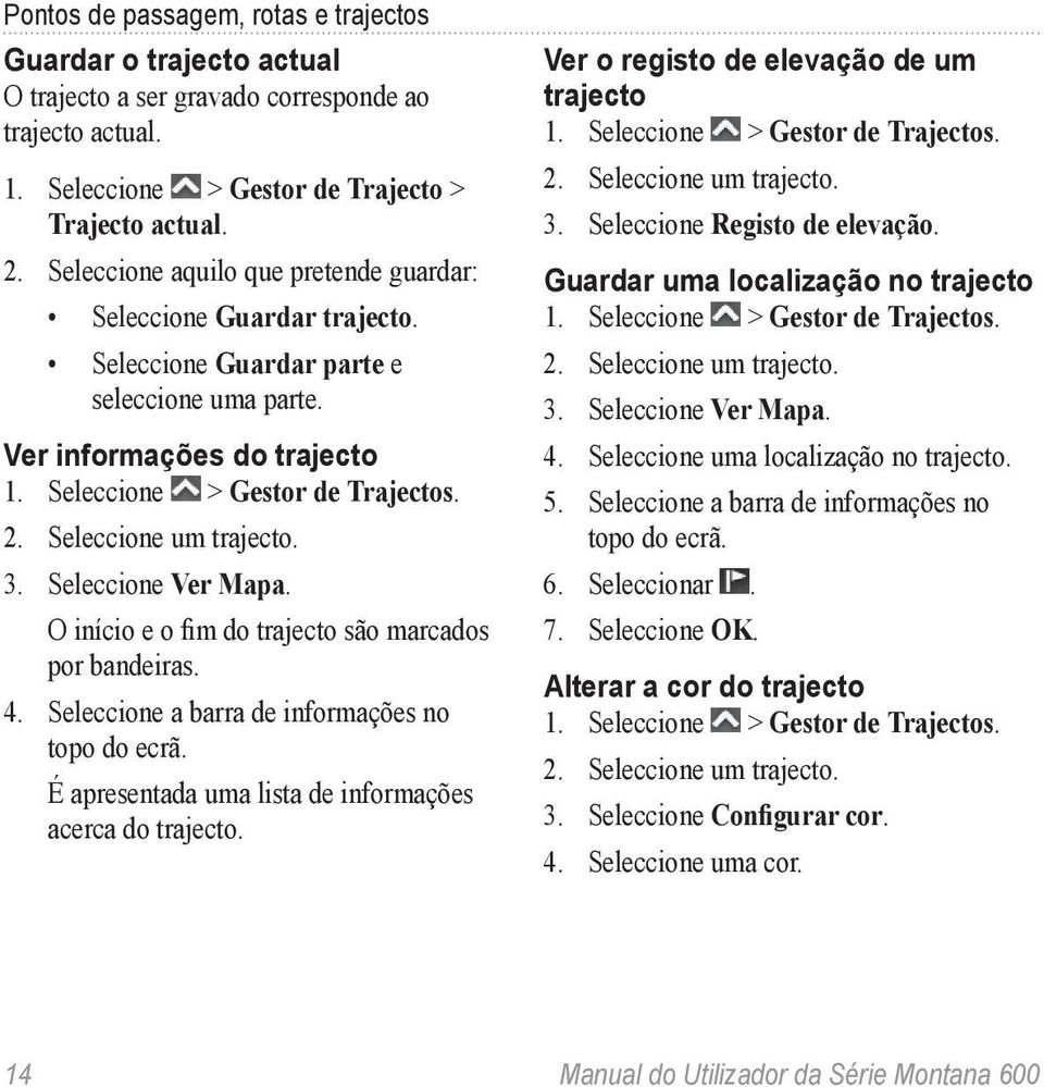 Seleccione um trajecto. 3. Seleccione Ver Mapa. O início e o fim do trajecto são marcados por bandeiras. 4. Seleccione a barra de informações no topo do ecrã.