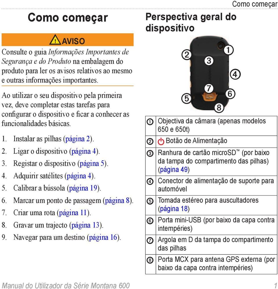 . 2. Ligar o dispositivo (página 4). 3. Registar o dispositivo (página 5). 4. Adquirir satélites (página 4). 5. Calibrar a bússola (página 19). 6. Marcar um ponto de passagem (página 8). 7.