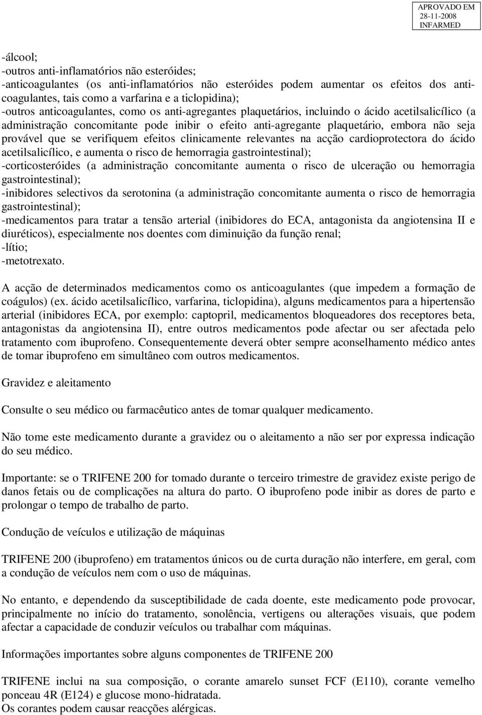 provável que se verifiquem efeitos clinicamente relevantes na acção cardioprotectora do ácido acetilsalicílico, e aumenta o risco de hemorragia gastrointestinal); -corticosteróides (a administração