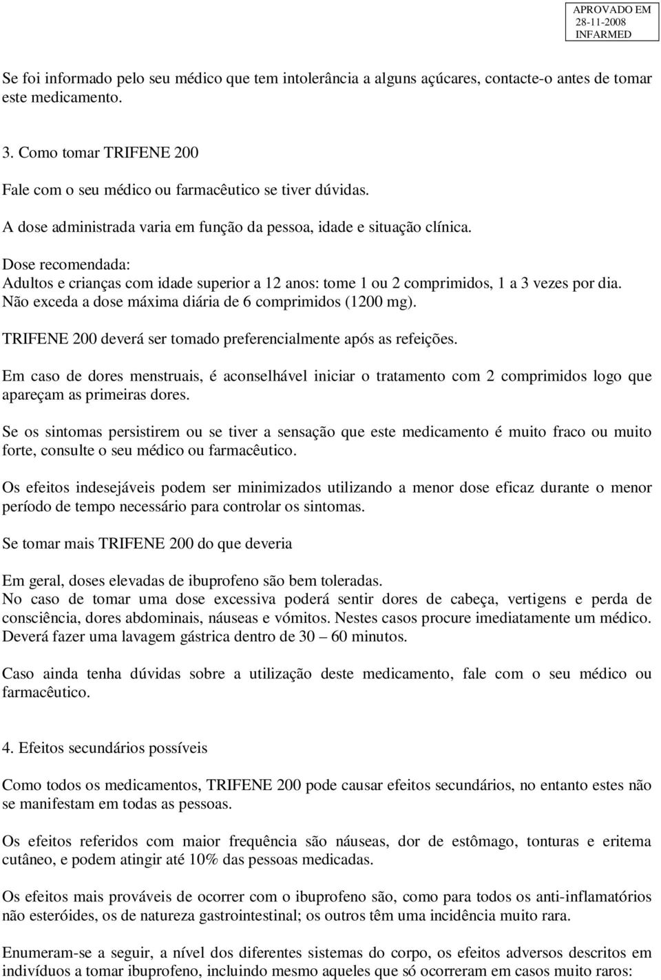 Não exceda a dose máxima diária de 6 comprimidos (1200 mg). TRIFENE 200 deverá ser tomado preferencialmente após as refeições.