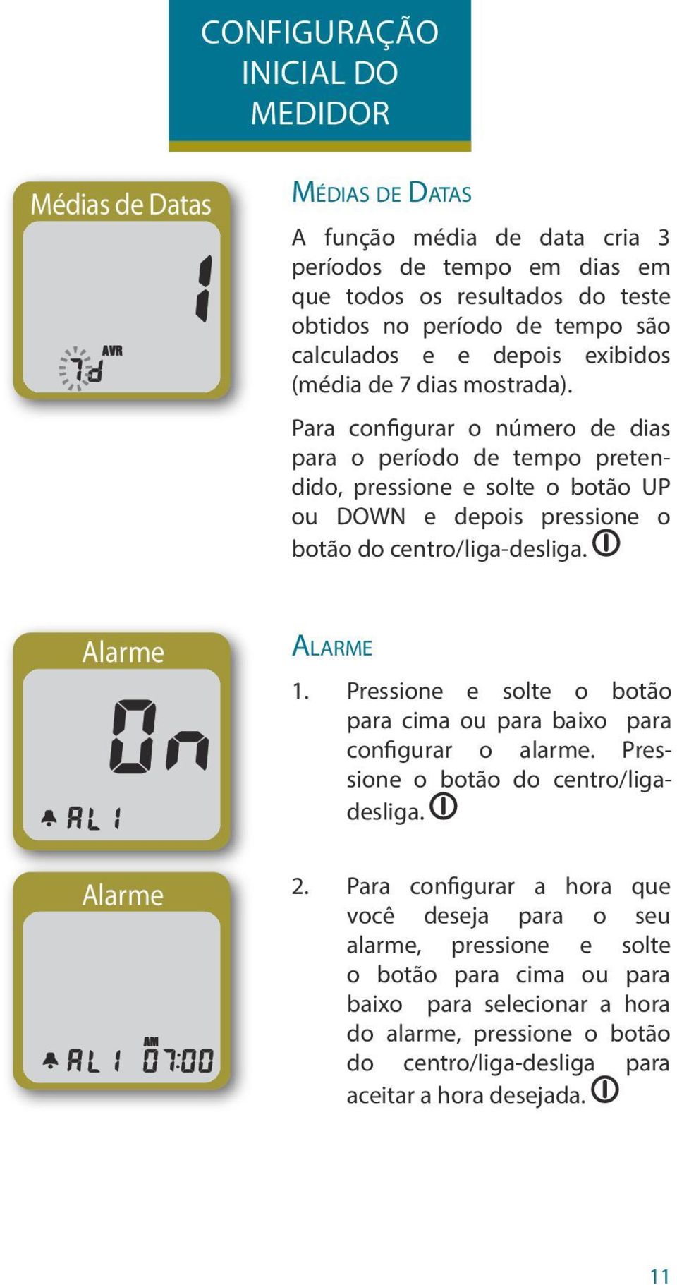 Para configurar o número de dias para o período de tempo pretendido, pressione e solte o botão UP ou DOWN e depois pressione o botão do centro/liga-desliga. Alarme Alarme 1.