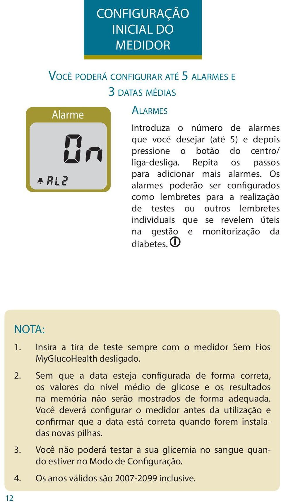 Os alarmes poderão ser configurados como lembretes para a realização de testes ou outros lembretes individuais que se revelem úteis na gestão e monitorização da diabetes. 12 NOTA: 1.