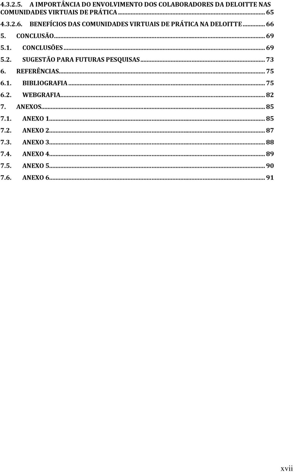 .. 73 6. REFERÊNCIAS... 75 6.1. BIBLIOGRAFIA... 75 6.2. WEBGRAFIA... 82 7. ANEXOS... 85 7.1. ANEXO 1... 85 7.2. ANEXO 2.