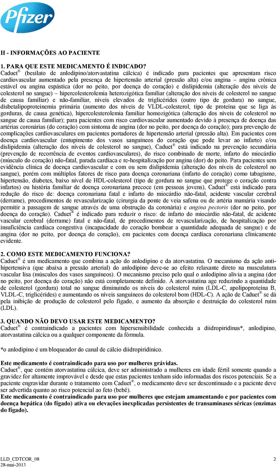 crônica estável ou angina espástica (dor no peito, por doença do coração) e dislipidemia (alteração dos níveis de colesterol no sangue) hipercolesterolemia heterozigótica familiar (alteração dos