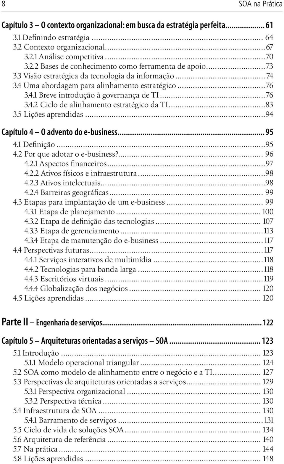 ..83 3.5 Lições aprendidas...94 Capítulo 4 O advento do e-business... 95 4.1 Definição...95 4.2 Por que adotar o e-business?... 96 4.2.1 Aspectos financeiros...97 4.2.2 Ativos físicos e infraestrutura.