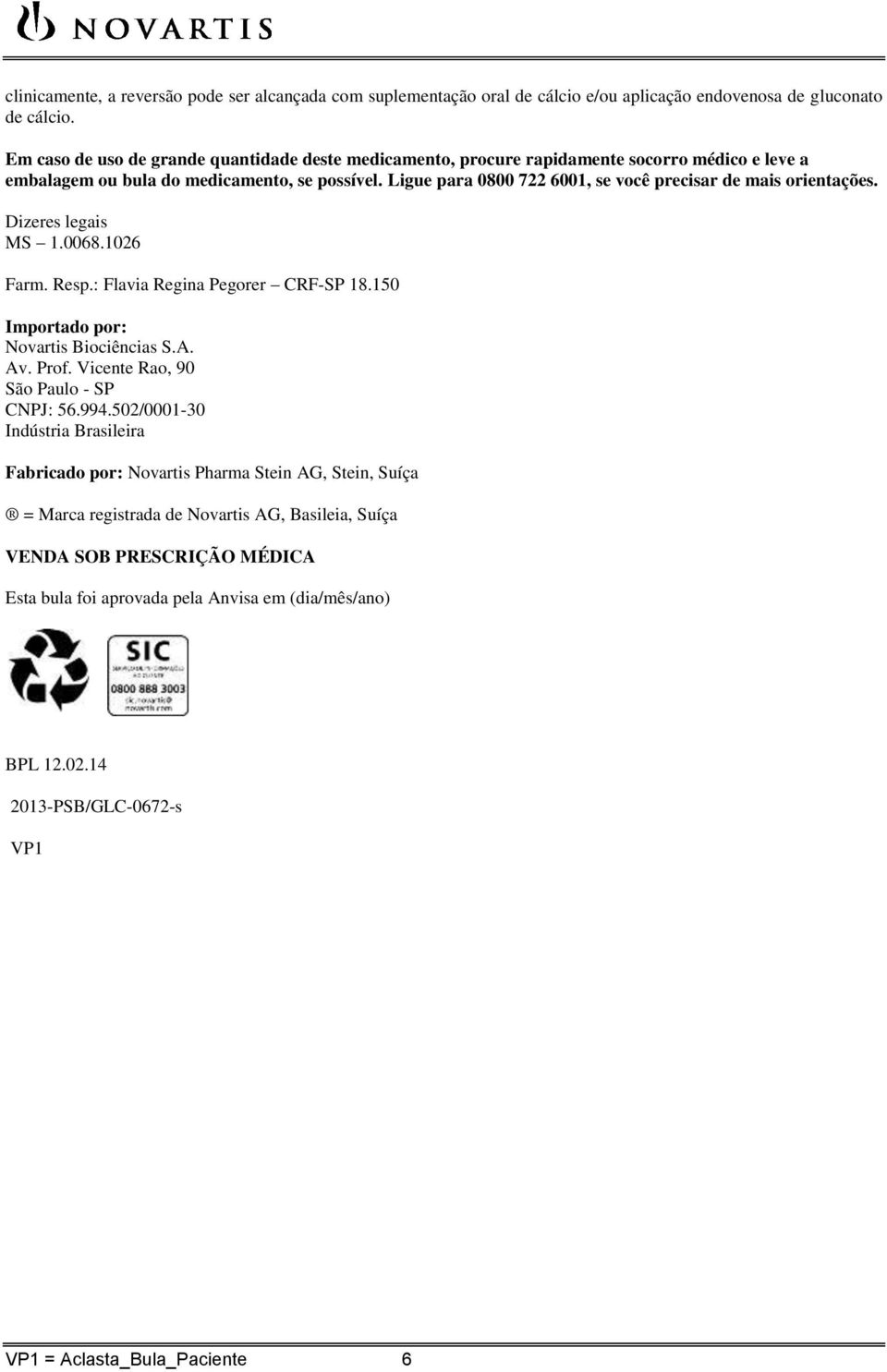 Ligue para 0800 722 6001, se você precisar de mais orientações. Dizeres legais MS 1.0068.1026 Farm. Resp.: Flavia Regina Pegorer CRF-SP 18.150 Importado por: Novartis Biociências S.A. Av. Prof.