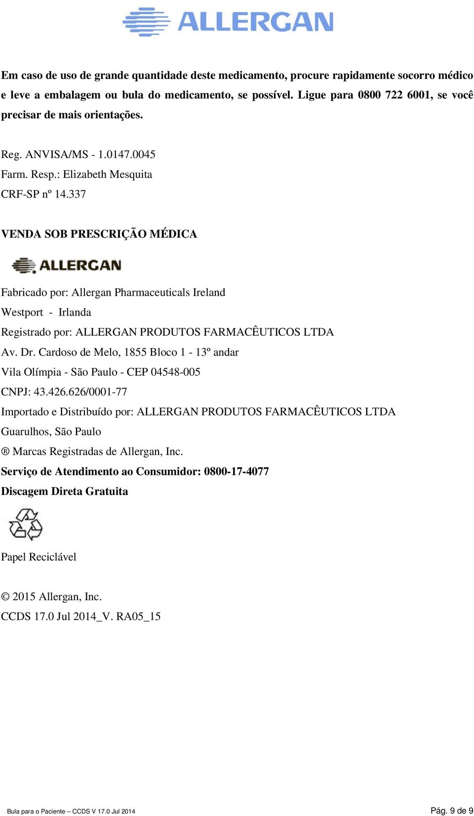 337 VENDA SOB PRESCRIÇÃO MÉDICA Fabricado por: Allergan Pharmaceuticals Ireland Westport - Irlanda Registrado por: ALLERGAN PRODUTOS FARMACÊUTICOS LTDA Av. Dr.