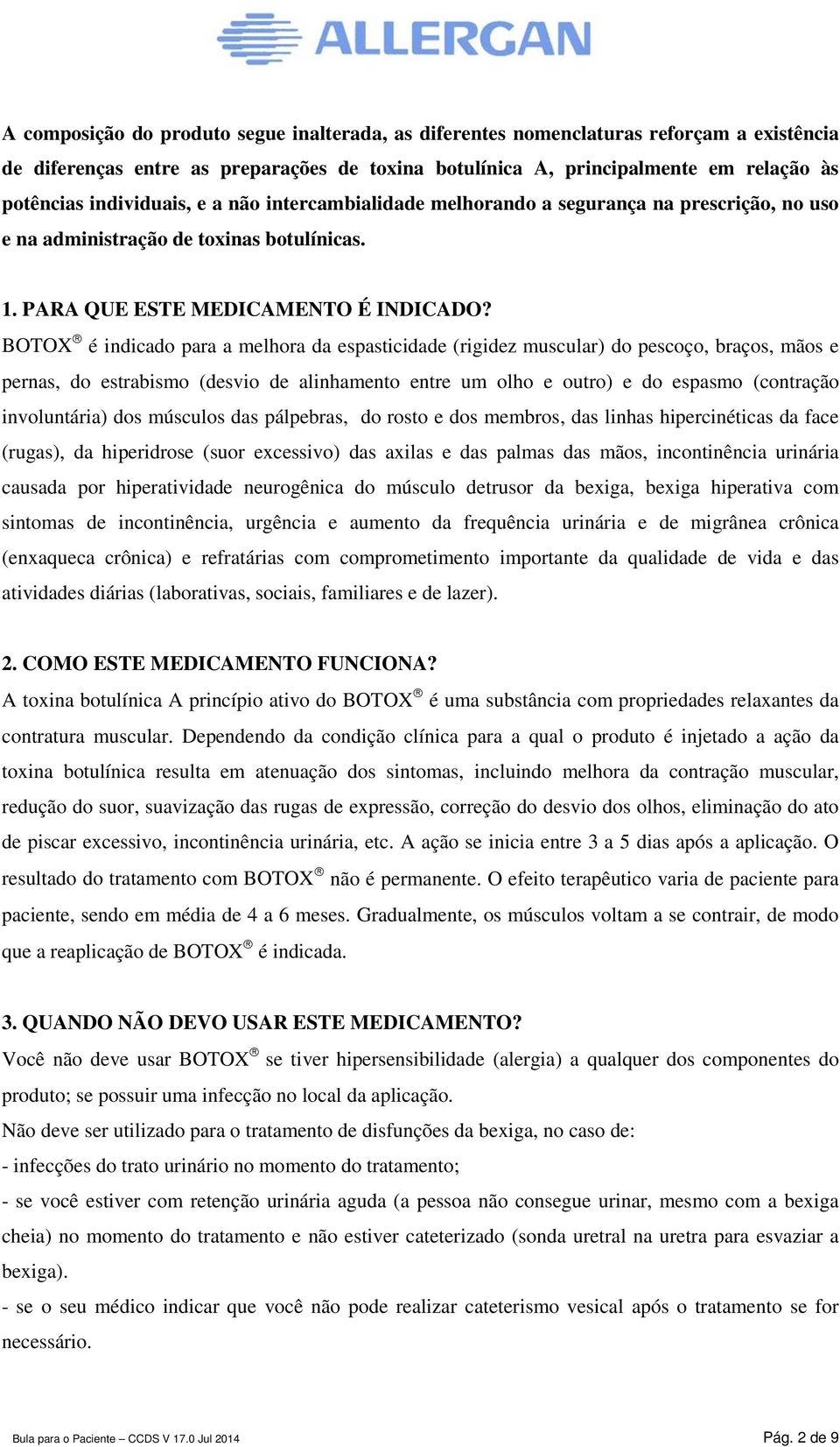 BOTOX é indicado para a melhora da espasticidade (rigidez muscular) do pescoço, braços, mãos e pernas, do estrabismo (desvio de alinhamento entre um olho e outro) e do espasmo (contração