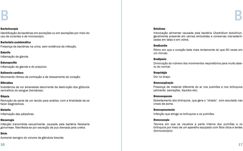 Batimento cardíaco Movimento rítmico de contração e de relaxamento do coração. Bilirrubina Substância de cor amarelada decorrente da destruição dos glóbulos vermelhos do sangue (hemácias).