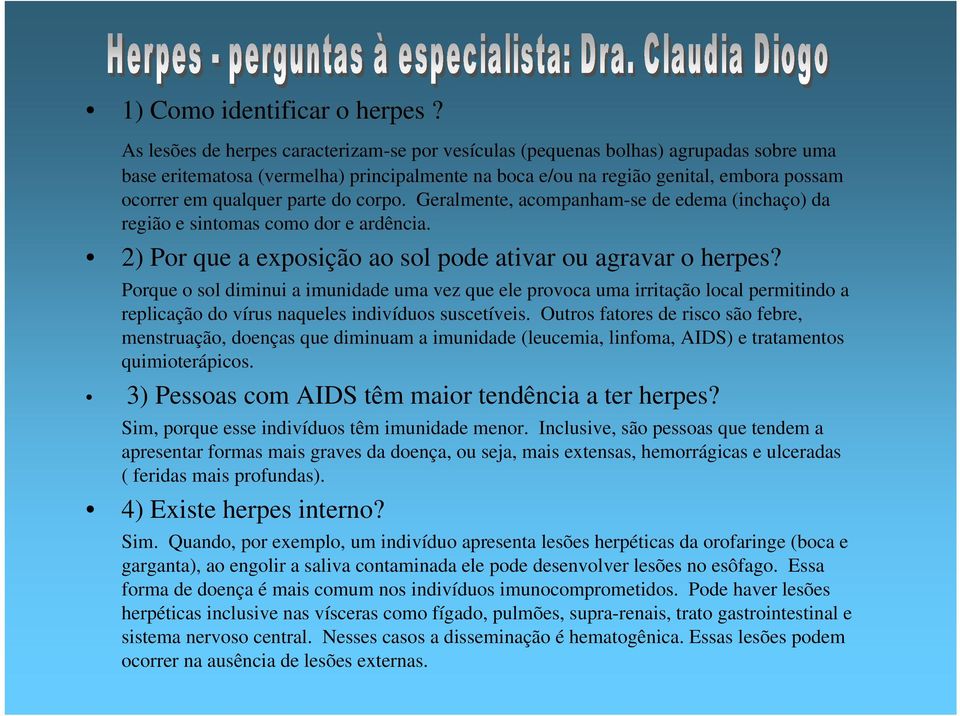 parte do corpo. Geralmente, acompanham-se de edema (inchaço) da região e sintomas como dor e ardência. 2) Por que a exposição ao sol pode ativar ou agravar o herpes?