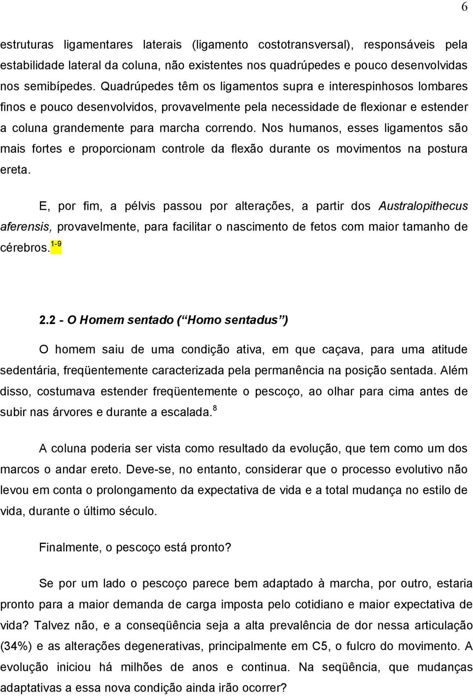 Nos humanos, esses ligamentos são mais fortes e proporcionam controle da flexão durante os movimentos na postura ereta.