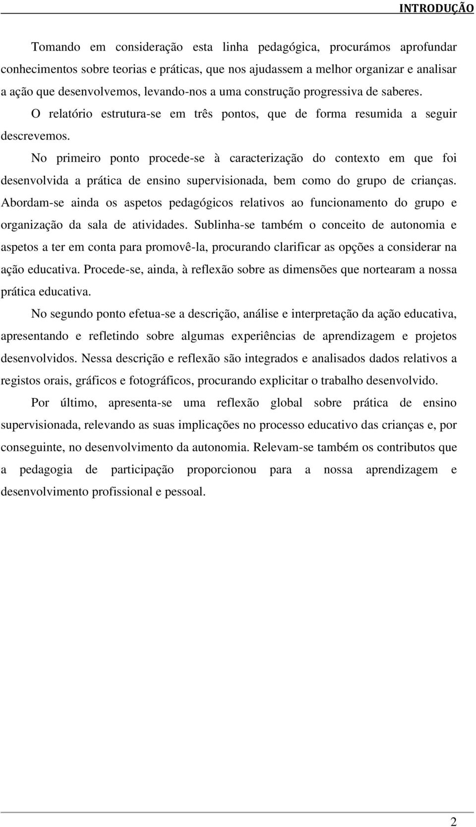 No primeiro ponto procede-se à caracterização do contexto em que foi desenvolvida a prática de ensino supervisionada, bem como do grupo de crianças.