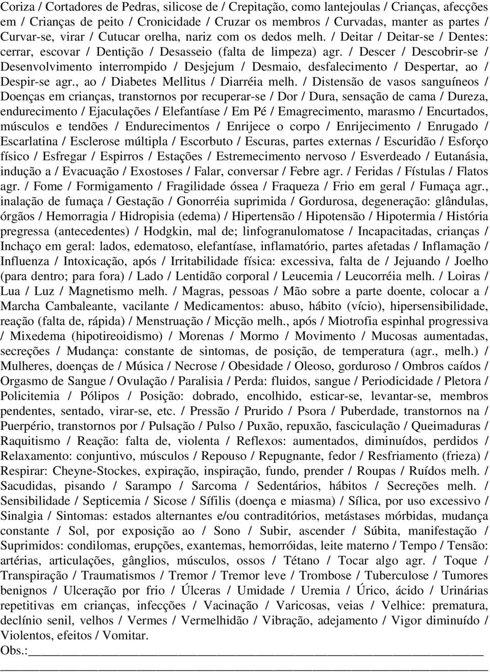 / Descer / Descobrir-se / Desenvolvimento interrompido / Desjejum / Desmaio, desfalecimento / Despertar, ao / Despir-se agr., ao / Diabetes Mellitus / Diarréia melh.