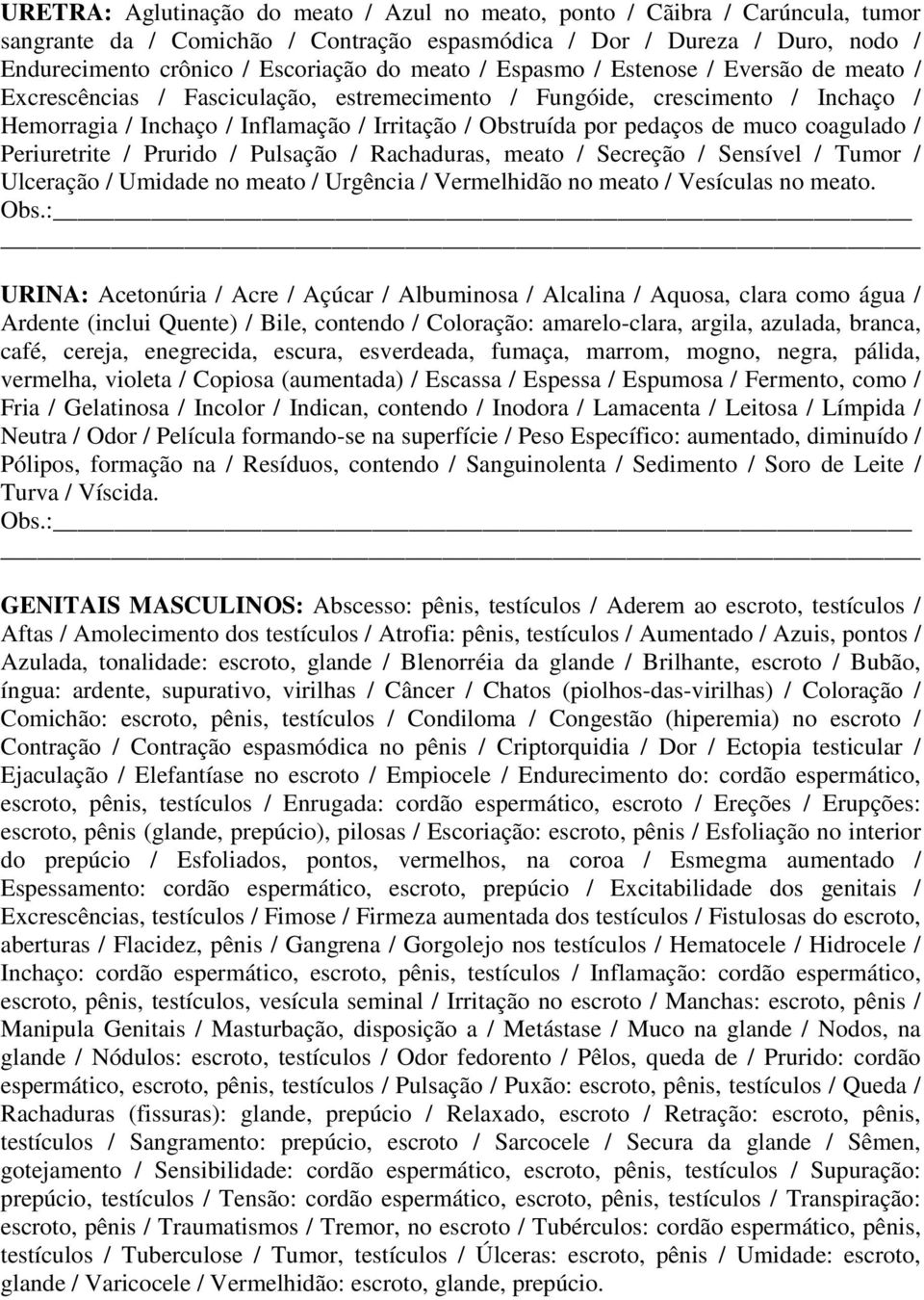 de muco coagulado / Periuretrite / Prurido / Pulsação / Rachaduras, meato / Secreção / Sensível / Tumor / Ulceração / Umidade no meato / Urgência / Vermelhidão no meato / Vesículas no meato.