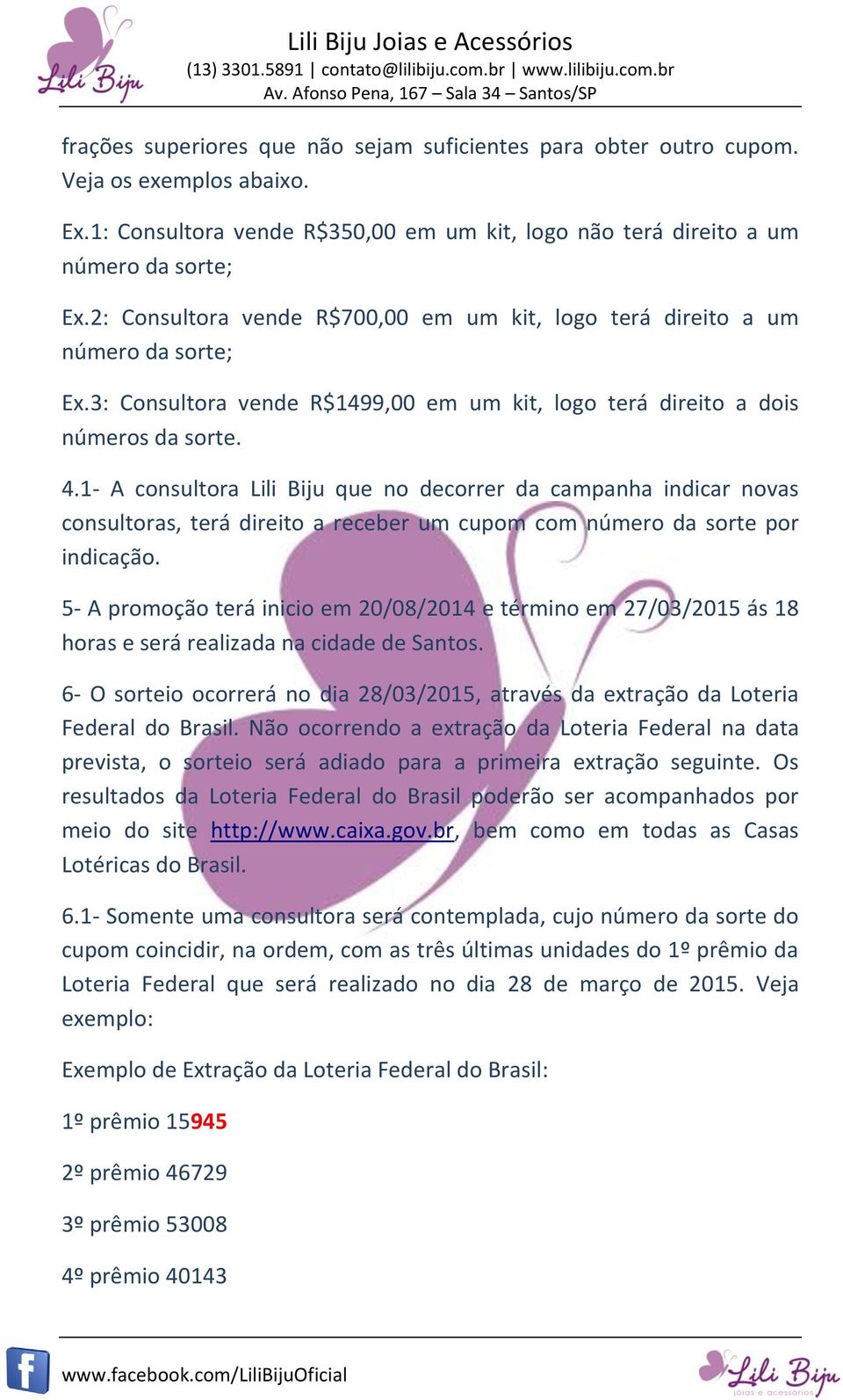 1- A consultora Lili Biju que no decorrer da campanha indicar novas consultoras, terá direito a receber um cupom com número da sorte por indicação.