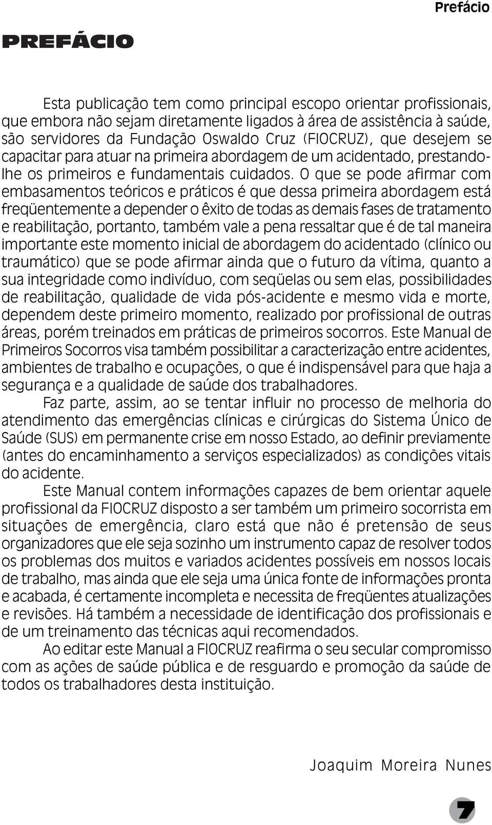 O que se pode afirmar com embasamentos teóricos e práticos é que dessa primeira abordagem está freqüentemente a depender o êxito de todas as demais fases de tratamento e reabilitação, portanto,