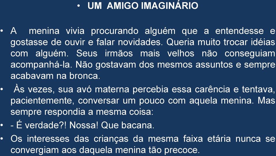 Não gostavam dos mesmos assuntos e sempre acabavam na bronca.