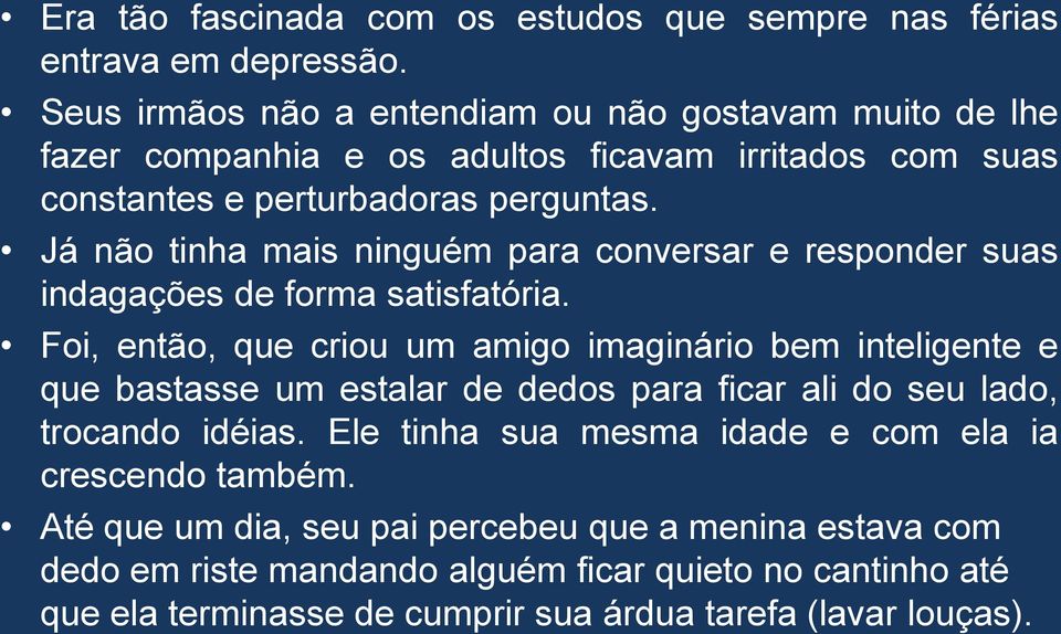 Já não tinha mais ninguém para conversar e responder suas indagações de forma satisfatória.