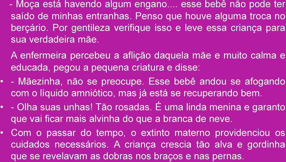 A enfermeira percebeu a aflição daquela mãe e muito calma e educada, pegou a pequena criatura e disse: - Mãezinha, não se preocupe.