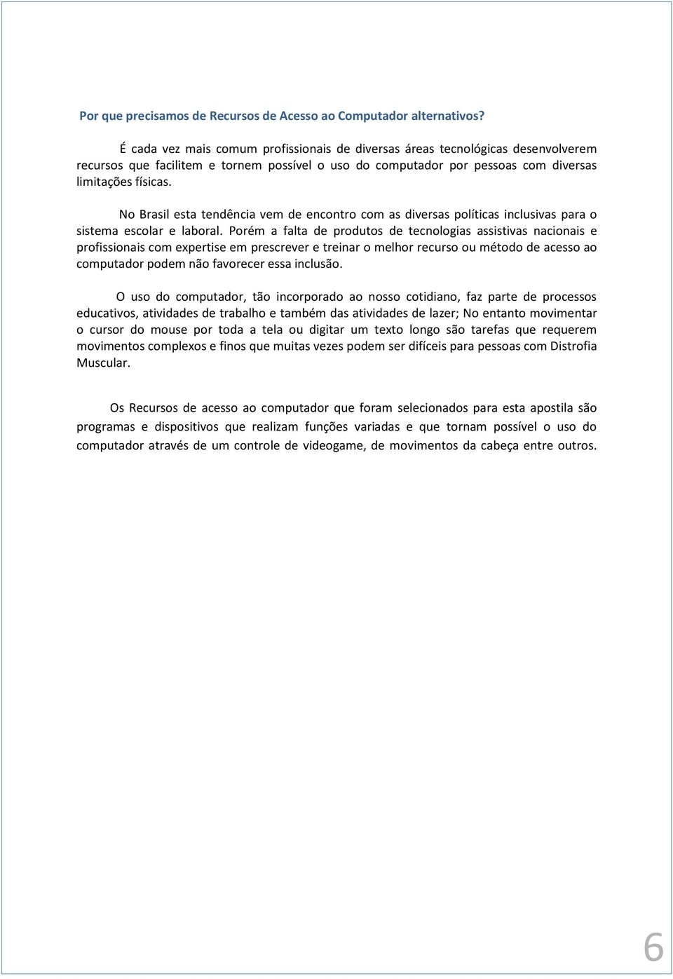 No Brasil esta tendência vem de encontro com as diversas políticas inclusivas para o sistema escolar e laboral.