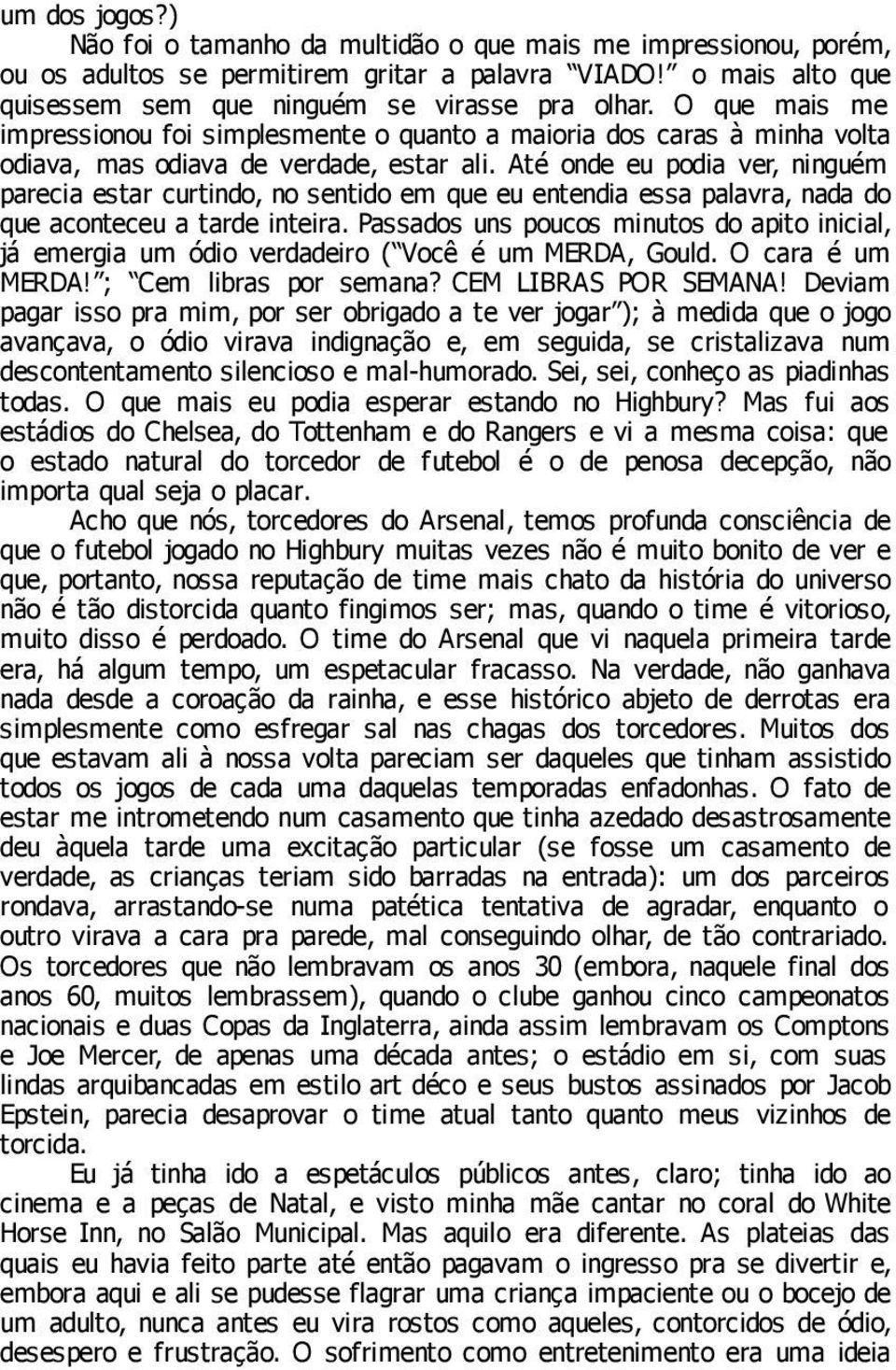 Até onde eu podia ver, ninguém parecia estar curtindo, no sentido em que eu entendia essa palavra, nada do que aconteceu a tarde inteira.