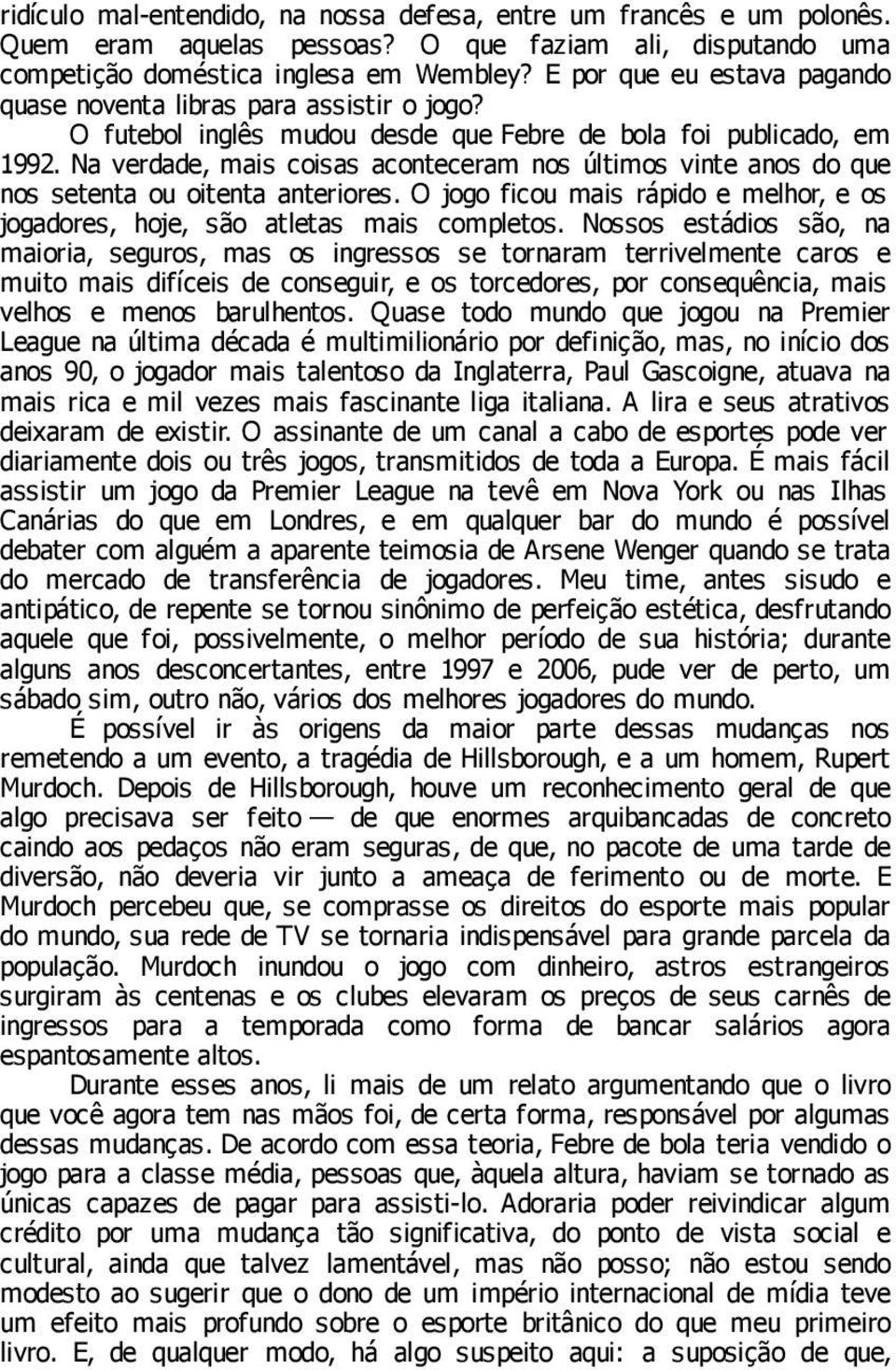 Na verdade, mais coisas aconteceram nos últimos vinte anos do que nos setenta ou oitenta anteriores. O jogo ficou mais rápido e melhor, e os jogadores, hoje, são atletas mais completos.