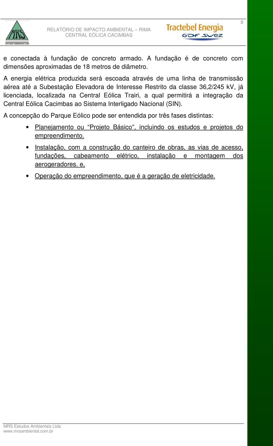 Eólica Trairi, a qual permitirá a integração da Central Eólica Cacimbas ao Sistema Interligado Nacional (SIN).