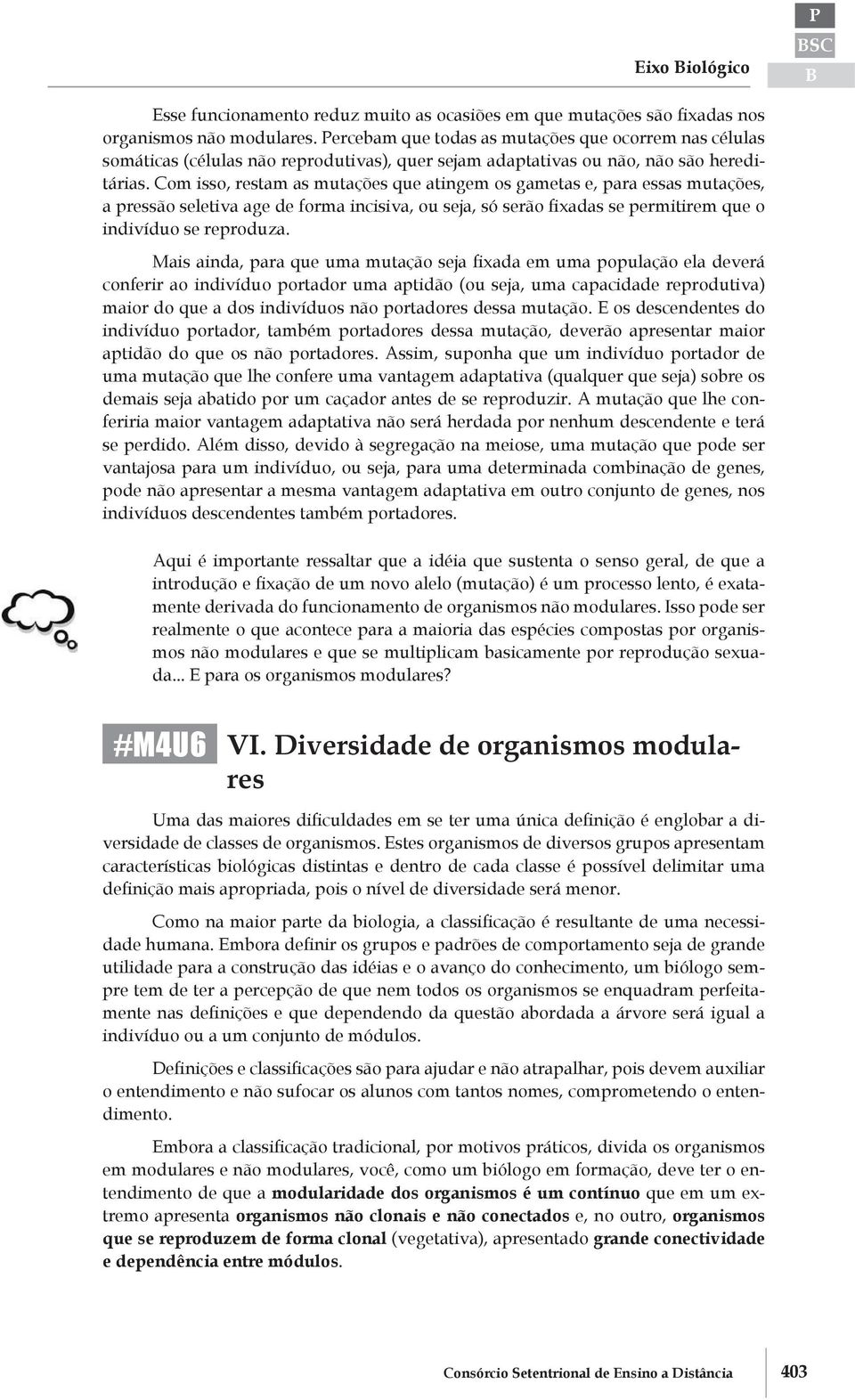 Com isso, restam as mutações que atingem os gametas e, para essas mutações, a pressão seletiva age de forma incisiva, ou seja, só serão fixadas se permitirem que o indivíduo se reproduza.