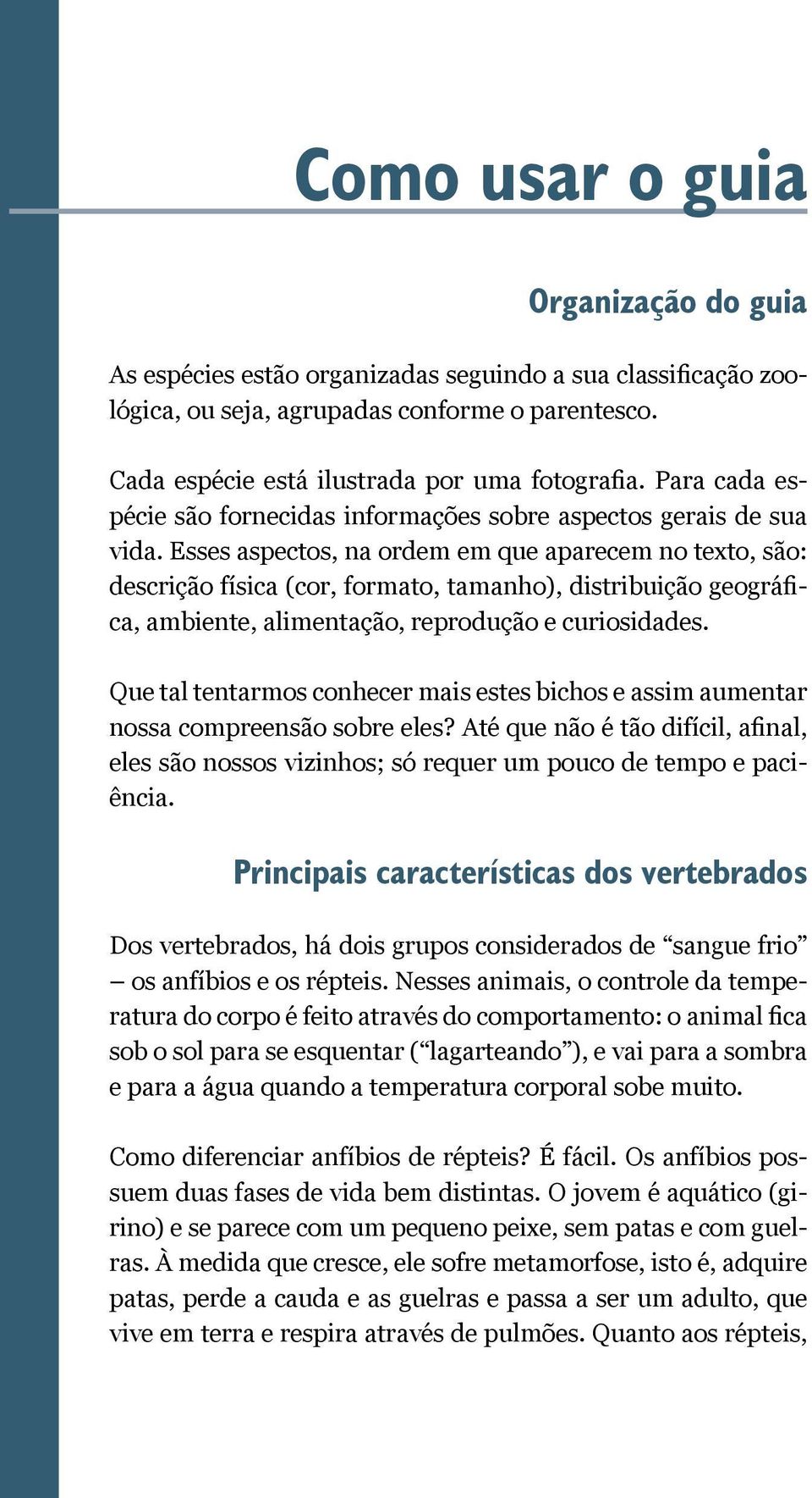 Esses aspectos, na ordem em que aparecem no texto, são: descrição física (cor, formato, tamanho), distribuição geográfica, ambiente, alimentação, reprodução e curiosidades.