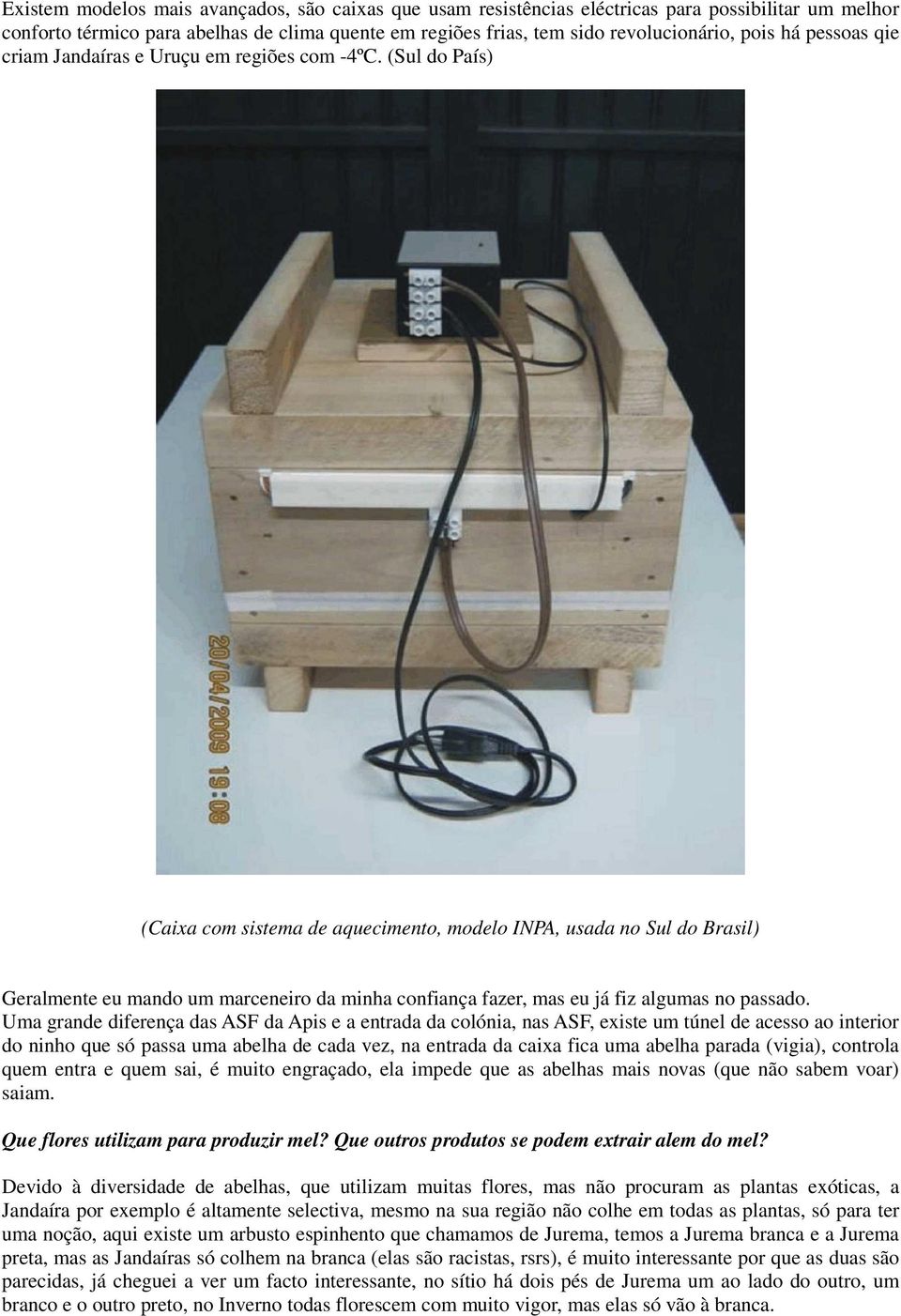 (Sul do País) (Caixa com sistema de aquecimento, modelo INPA, usada no Sul do Brasil) Geralmente eu mando um marceneiro da minha confiança fazer, mas eu já fiz algumas no passado.