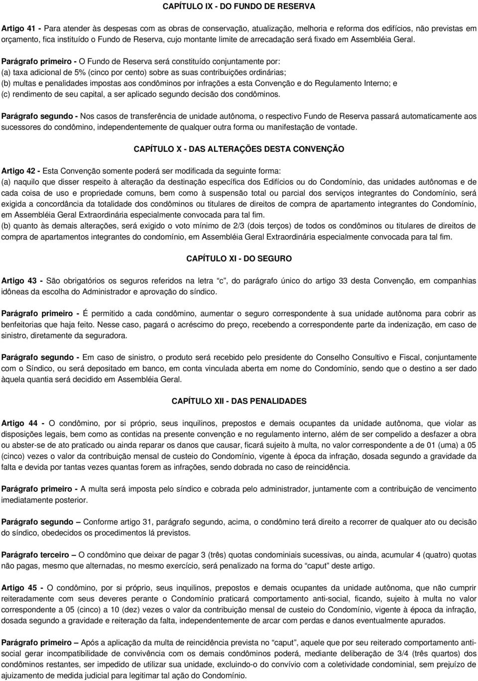 Parágrafo primeiro - O Fundo de Reserva será constituído conjuntamente por: (a) taxa adicional de 5% (cinco por cento) sobre as suas contribuições ordinárias; (b) multas e penalidades impostas aos