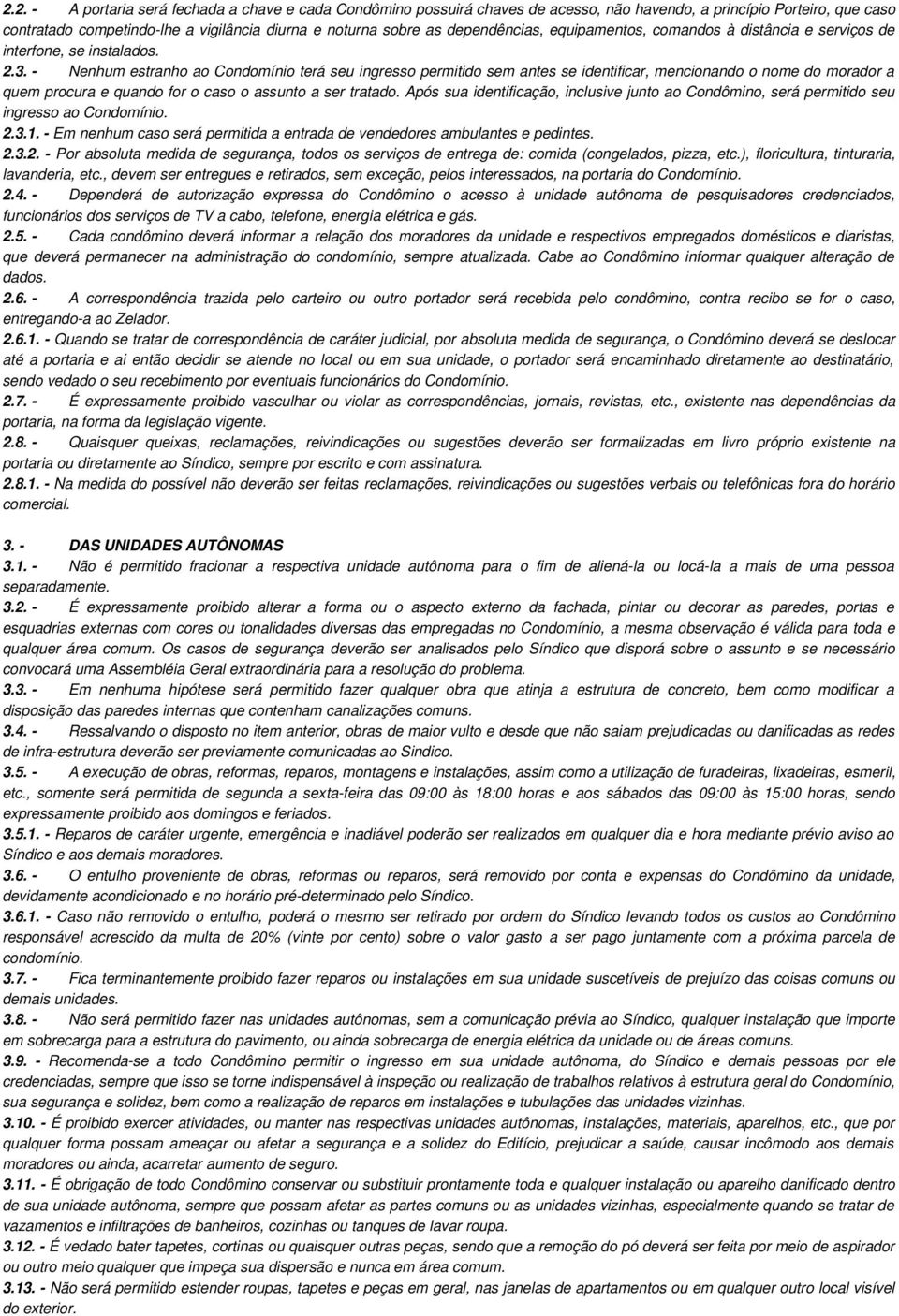 - Nenhum estranho ao Condomínio terá seu ingresso permitido sem antes se identificar, mencionando o nome do morador a quem procura e quando for o caso o assunto a ser tratado.