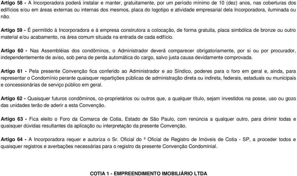 Artigo 59 - É permitido à Incorporadora e à empresa construtora a colocação, de forma gratuita, placa simbólica de bronze ou outro material e/ou acabamento, na área comum situada na entrada de cada