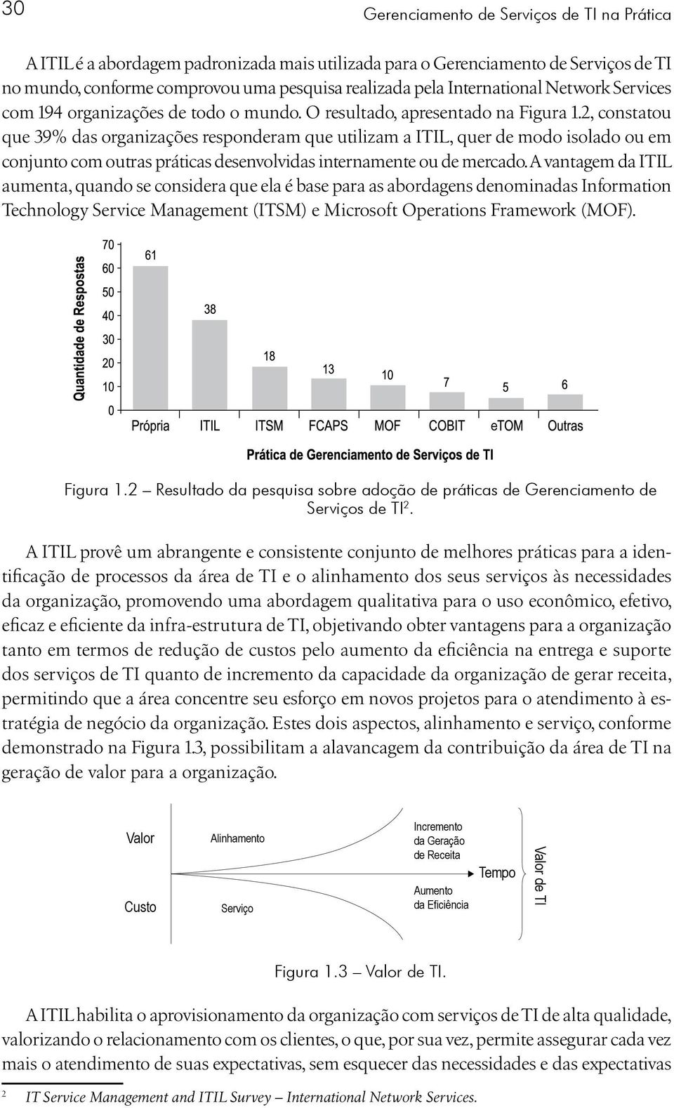 2, constatou que 39% das organizações responderam que utilizam a ITIL, quer de modo isolado ou em conjunto com outras práticas desenvolvidas internamente ou de mercado.