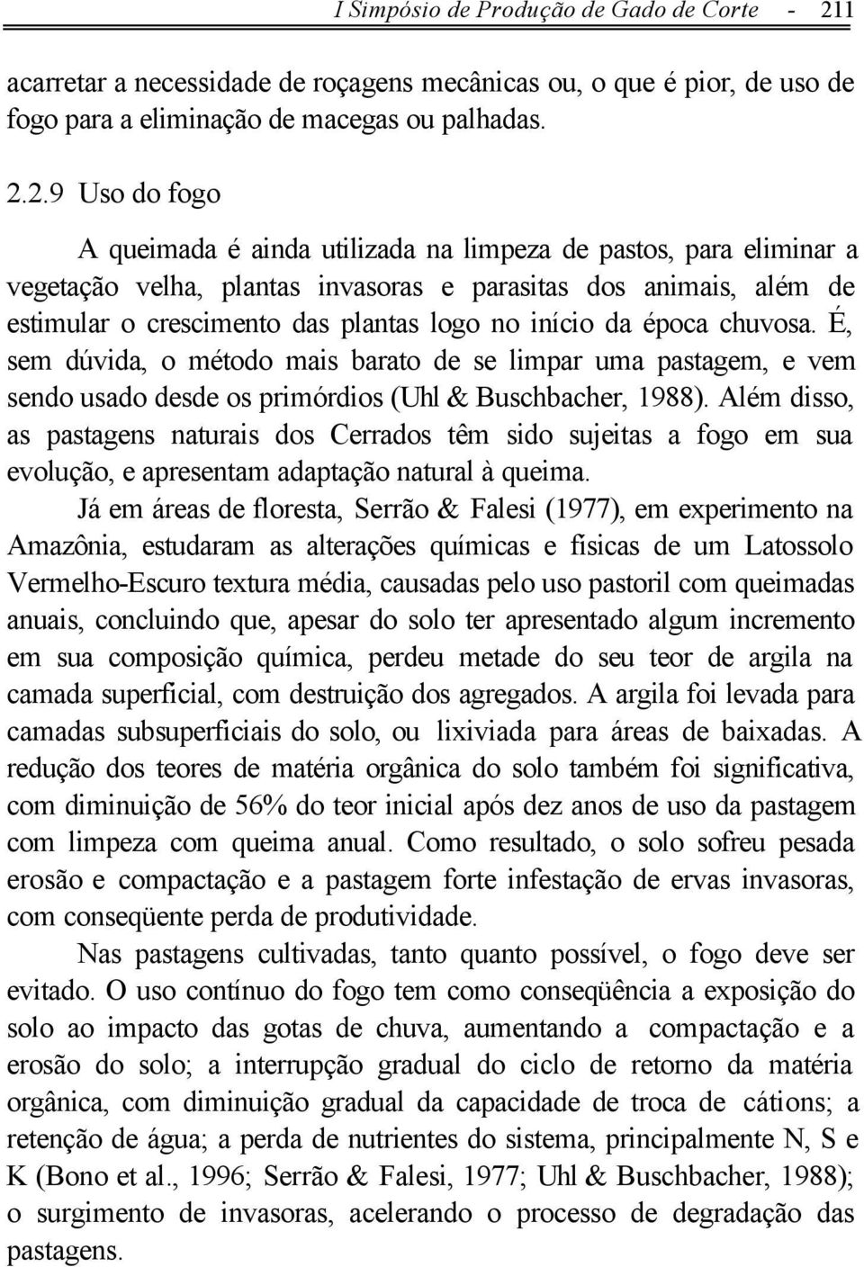 2.9 Uso do fogo A queimada é ainda utilizada na limpeza de pastos, para eliminar a vegetação velha, plantas invasoras e parasitas dos animais, além de estimular o crescimento das plantas logo no