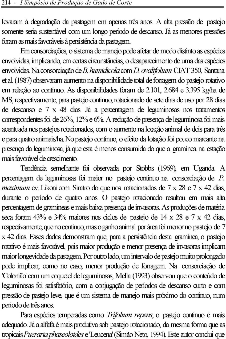 Em consorciações, o sistema de manejo pode afetar de modo distinto as espécies envolvidas, implicando, em certas circunstâncias, o desaparecimento de uma das espécies envolvidas. Na consorciação de B.