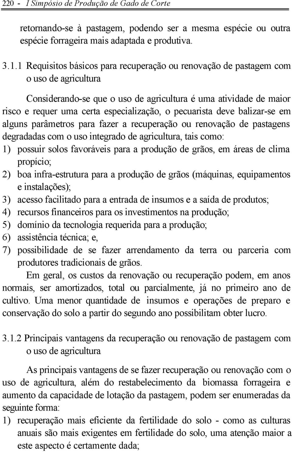 pecuarista deve balizar-se em alguns parâmetros para fazer a recuperação ou renovação de pastagens degradadas com o uso integrado de agricultura, tais como: 1) possuir solos favoráveis para a