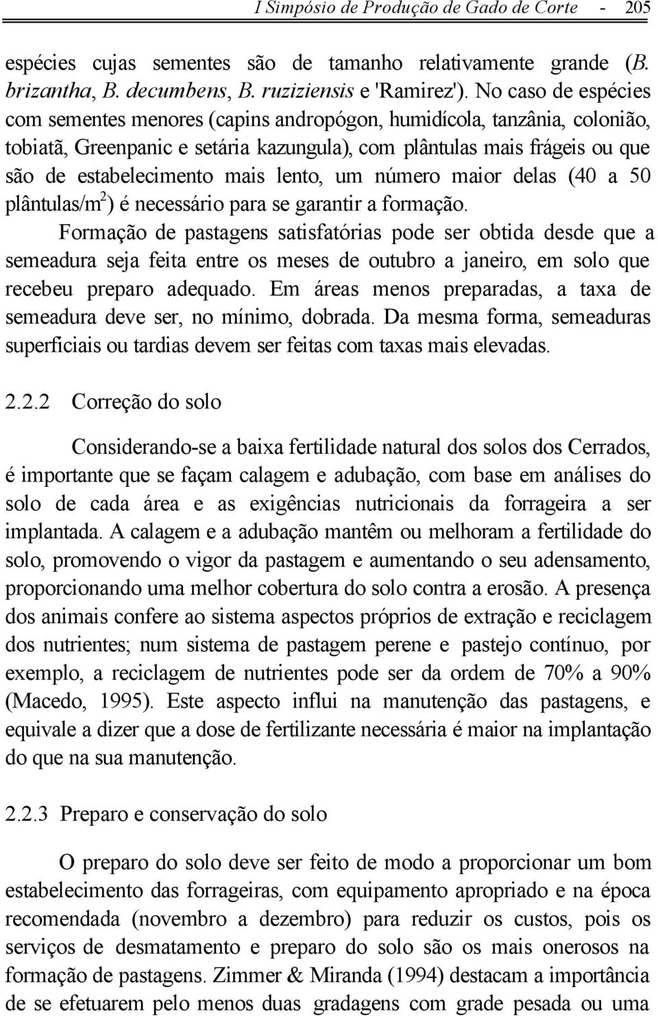 lento, um número maior delas (40 a 50 plântulas/m 2 ) é necessário para se garantir a formação.