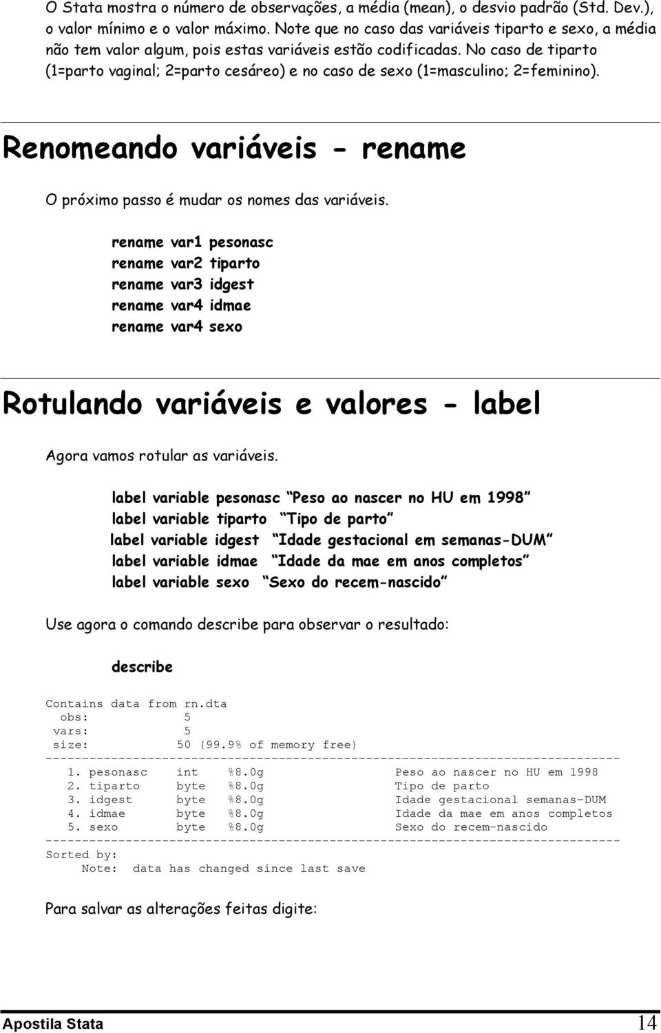 No caso de tiparto (1=parto vaginal; 2=parto cesáreo) e no caso de sexo (1=masculino; 2=feminino). Renomeando variáveis - rename O próximo passo é mudar os nomes das variáveis.