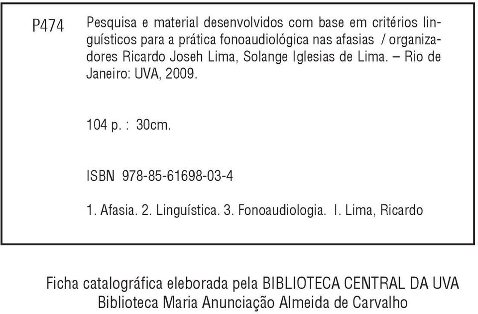 Rio de Janeiro: UVA, 2009. 104 p. : 30cm. ISBN 978-85-61698-03-4 1. Afasia. 2. Linguística. 3. Fonoaudiologia.