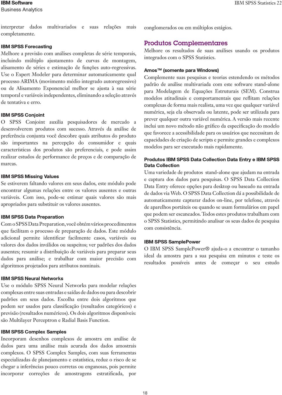 Use o Expert Modeler para determinar automaticamente qual processo ARIMA (movimento médio integrado autoregressivo) ou de Alisamento Exponencial melhor se ajusta à sua série temporal e variáveis