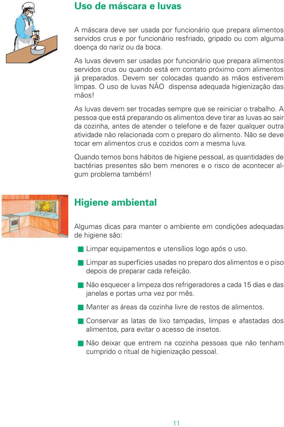 O uso de luvas NÃO dispensa adequada higienização das mãos! As luvas devem ser trocadas sempre que se reiniciar o trabalho.