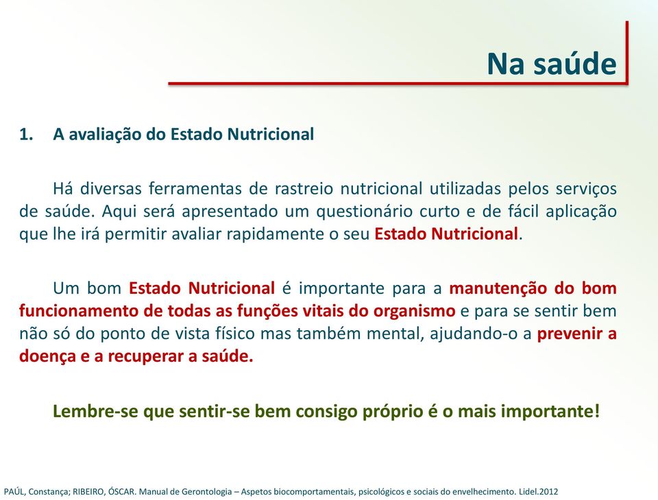 Um bom Estado Nutricional é importante para a manutenção do bom funcionamento de todas as funções vitais do organismo e para se sentir bem não só do ponto de vista físico mas