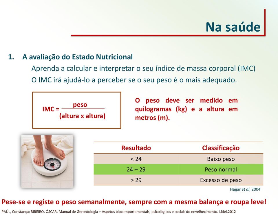 é o mais adequado. peso IMC = (altura x altura) O peso deve ser medido em quilogramas (kg) e a altura em metros (m).