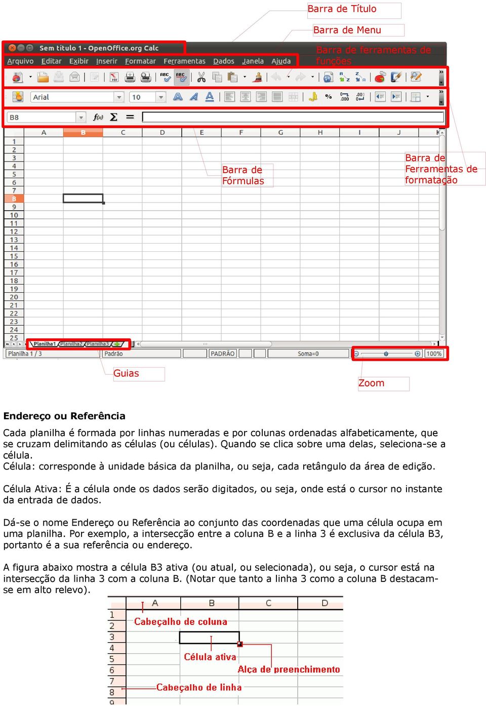 Célula: corresponde à unidade básica da planilha, ou seja, cada retângulo da área de edição.